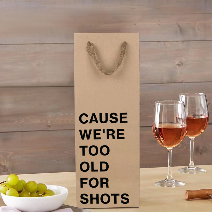 "Cause we're too old for shots" Wine Gift Bag